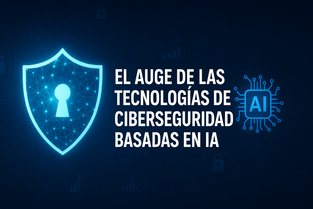 El Auge de las Tecnologías de Ciberseguridad Basadas en Inteligencia Artificial